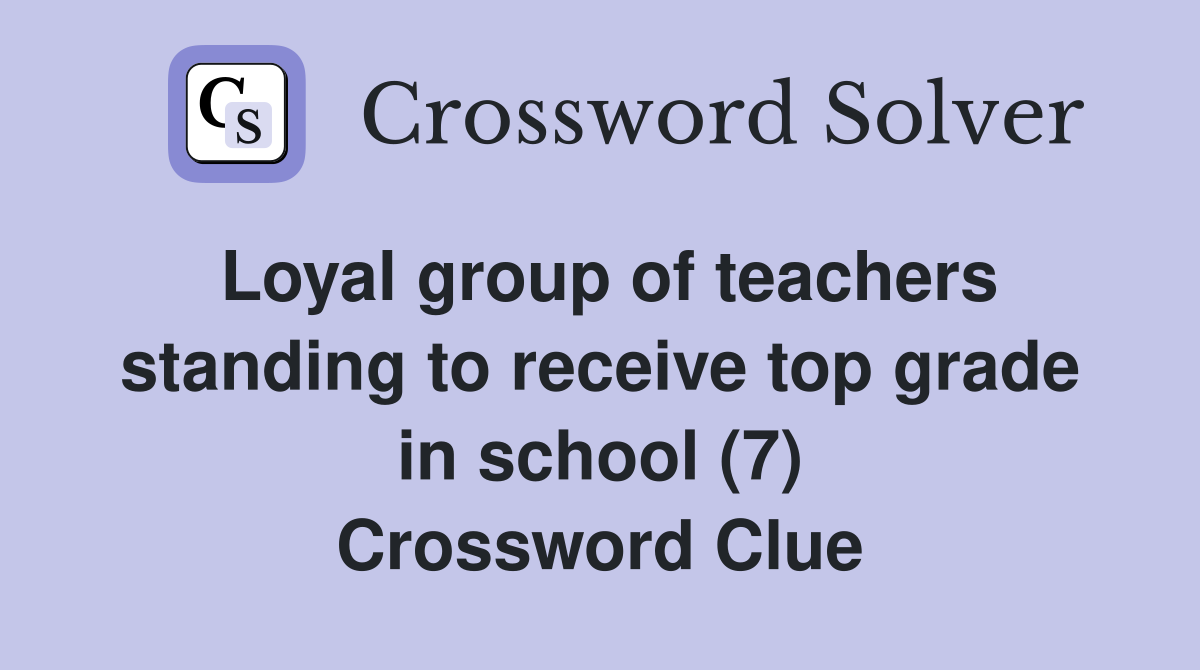 Loyal group of teachers standing to receive top grade in school (7) Crossword Clue