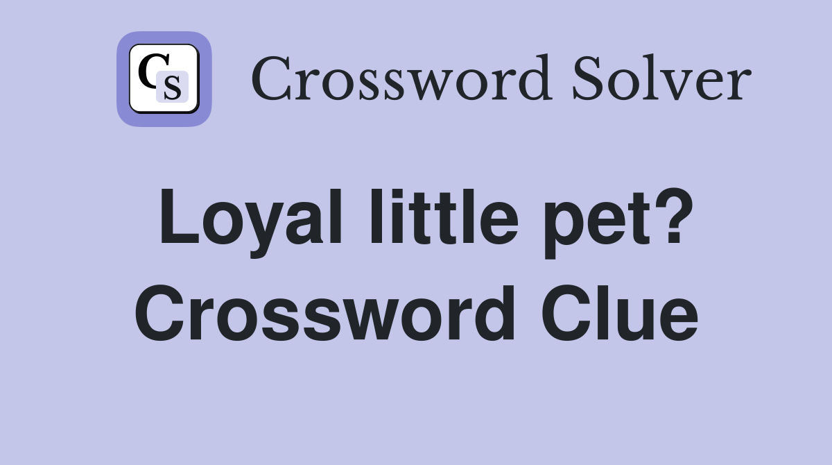Loyal little pet? Crossword Clue