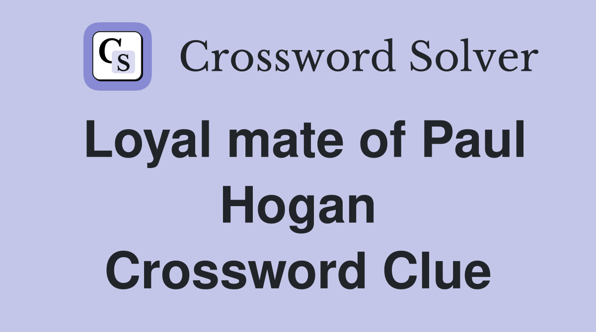 Loyal mate of Paul Hogan Crossword Clue