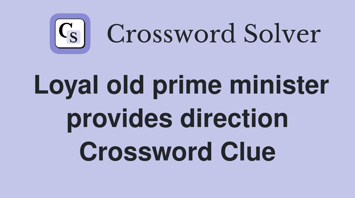 Loyal old prime minister provides direction Crossword Clue