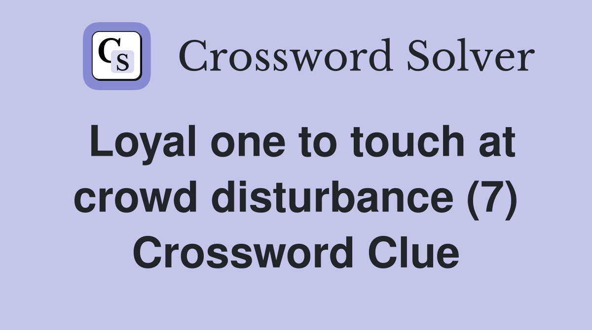 Loyal one to touch at crowd disturbance (7) Crossword Clue