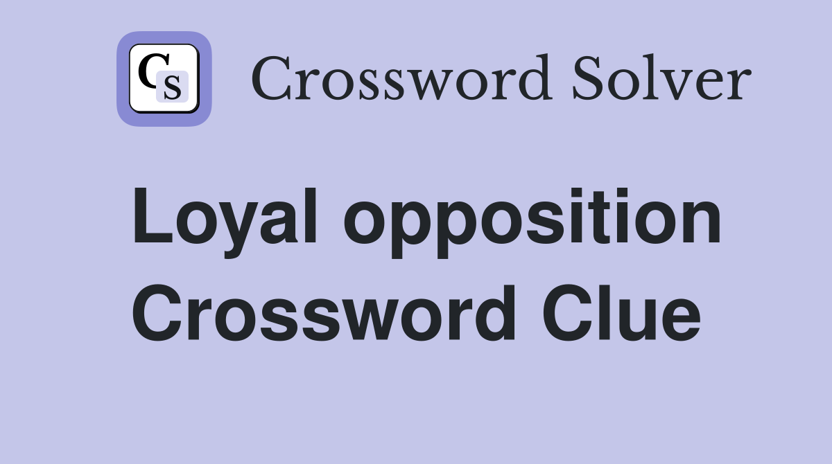 Loyal opposition Crossword Clue