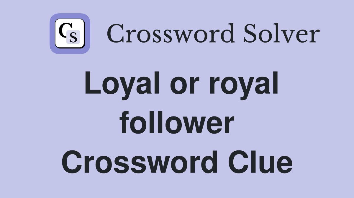 Loyal or royal follower Crossword Clue