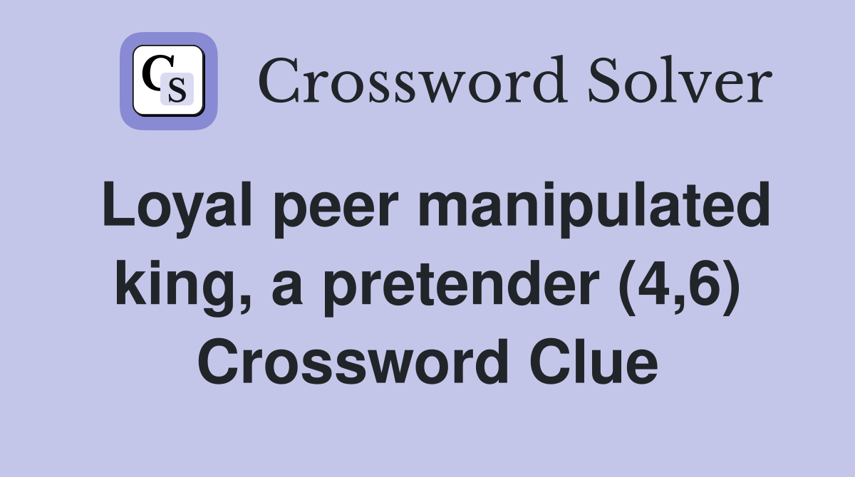 Loyal peer manipulated king, a pretender (4,6) Crossword Clue