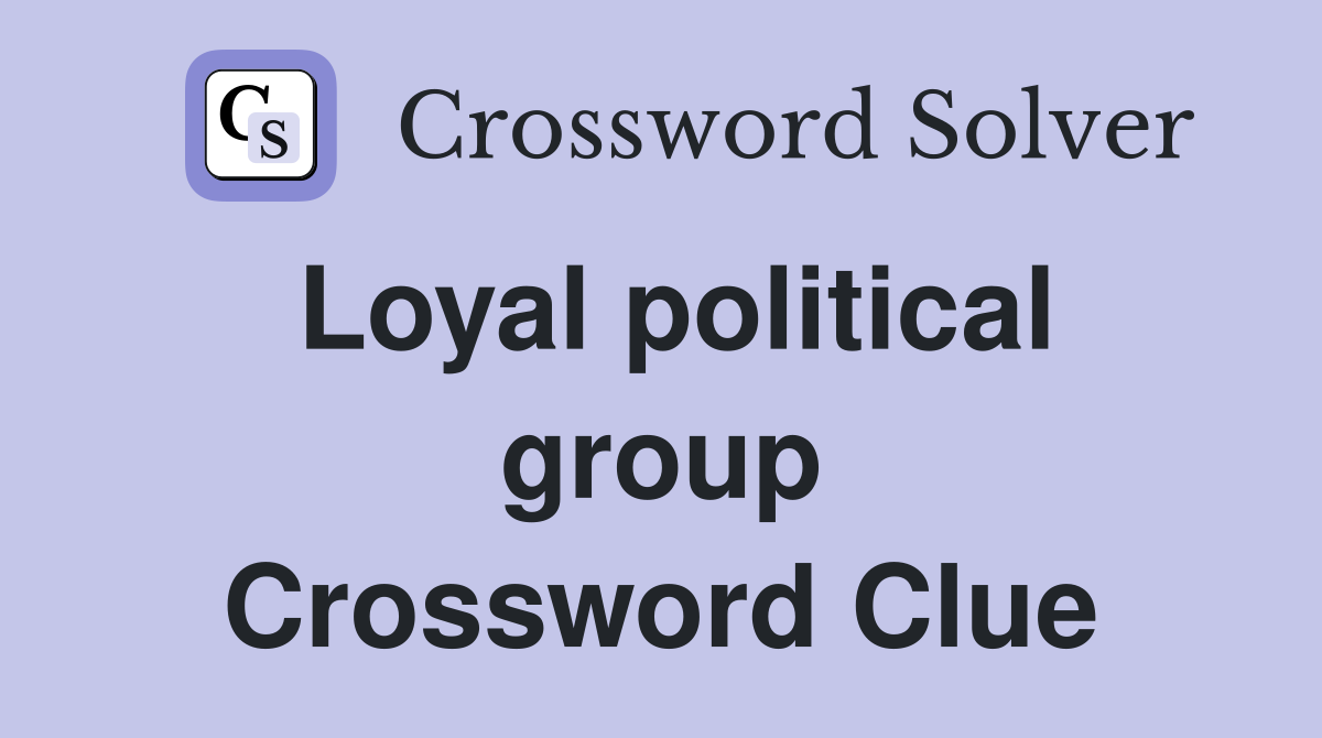 Loyal political group Crossword Clue