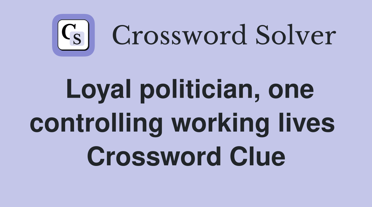 Loyal politician, one controlling working lives  Crossword Clue