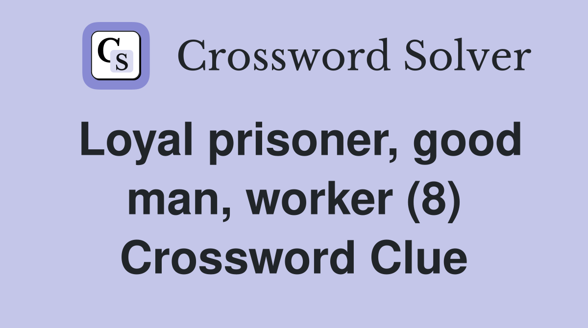 Loyal prisoner, good man, worker (8) Crossword Clue