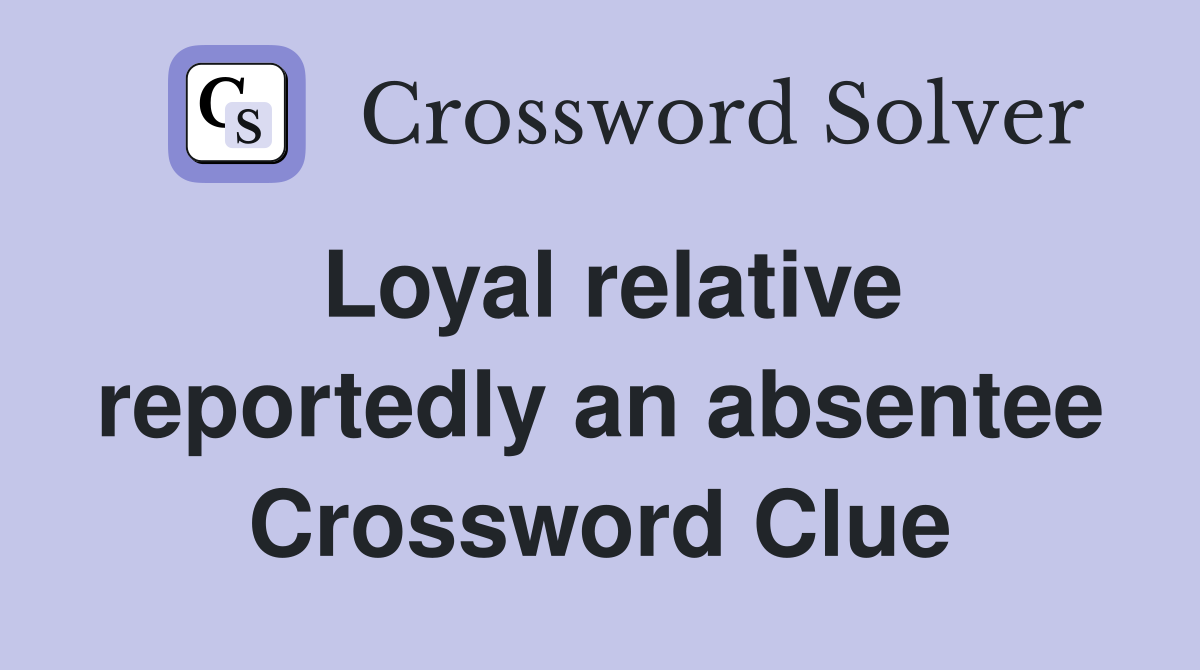 Loyal relative reportedly an absentee Crossword Clue
