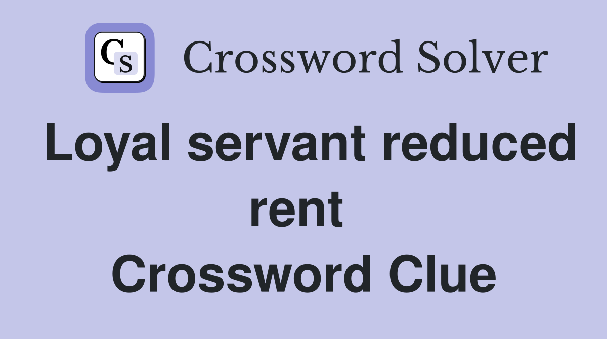 Loyal servant reduced rent  Crossword Clue
