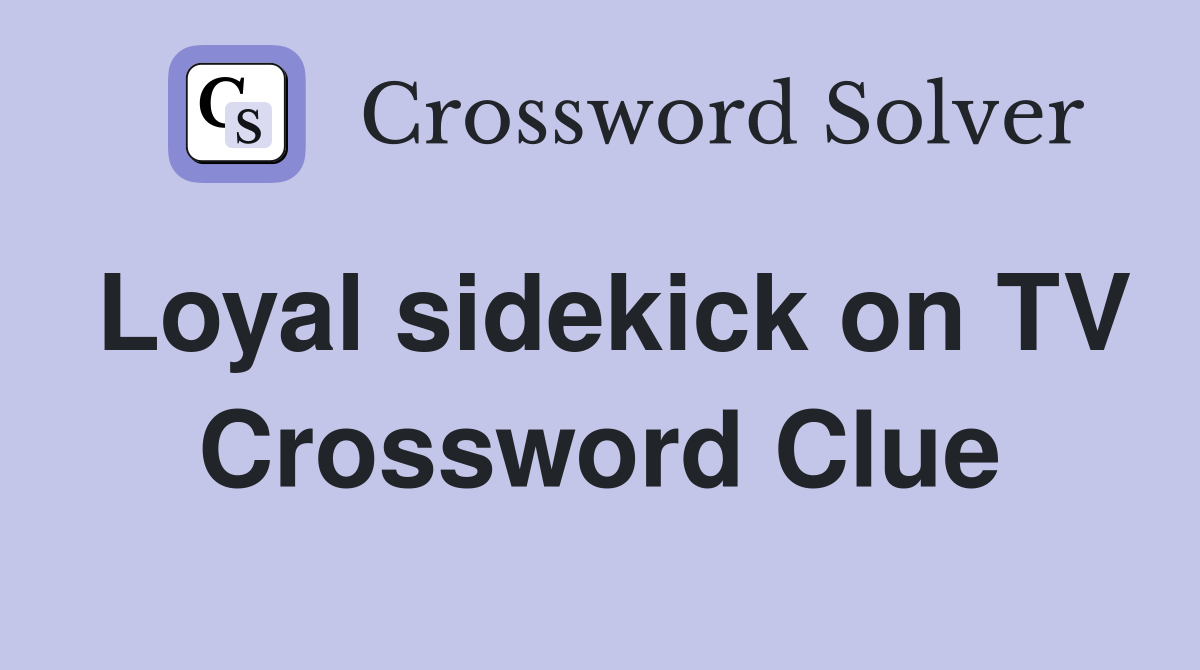 Loyal sidekick on TV Crossword Clue