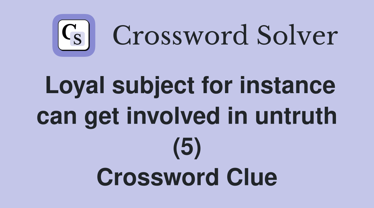 Loyal subject for instance can get involved in untruth (5) Crossword Clue