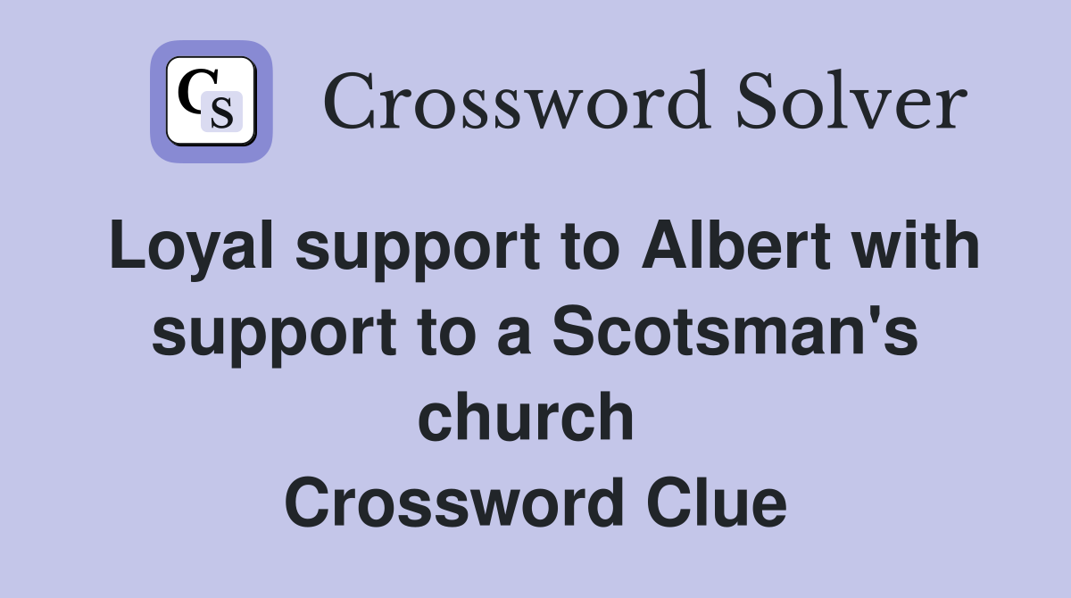 Loyal support to Albert with support to a Scotsman's church  Crossword Clue