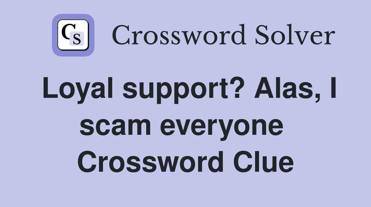 Loyal support? Alas, I scam everyone  Crossword Clue