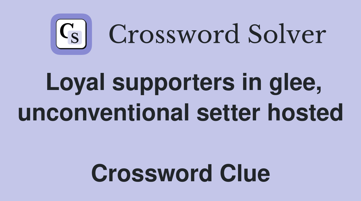 Loyal supporters in glee, unconventional setter hosted  Crossword Clue