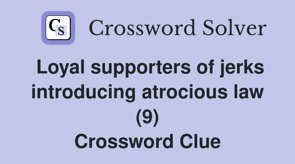 Loyal supporters of jerks introducing atrocious law (9) Crossword Clue