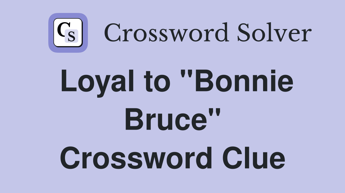 Loyal to "Bonnie Bruce" Crossword Clue