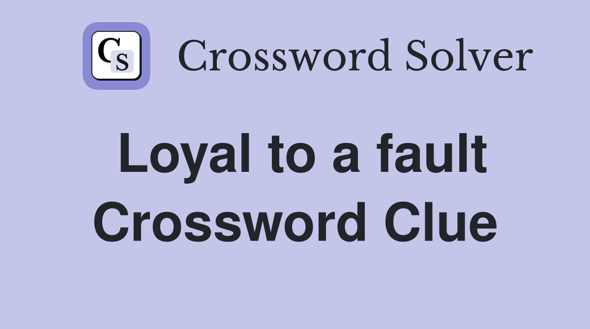 Loyal to a fault Crossword Clue