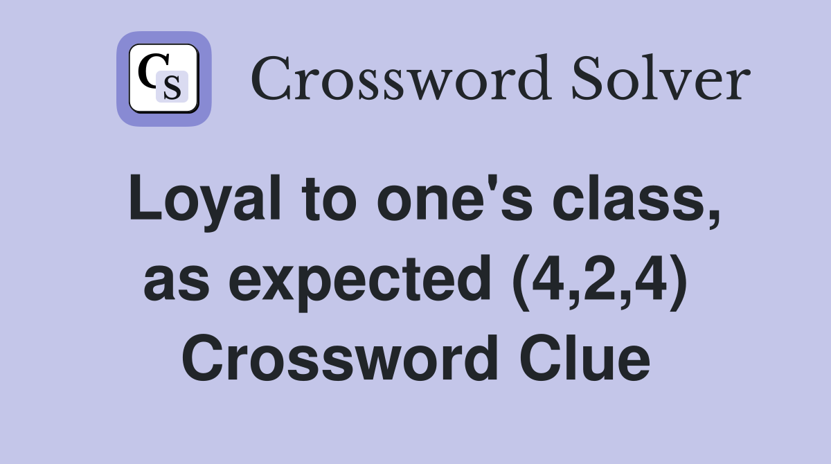 Loyal to one's class, as expected (4,2,4) Crossword Clue
