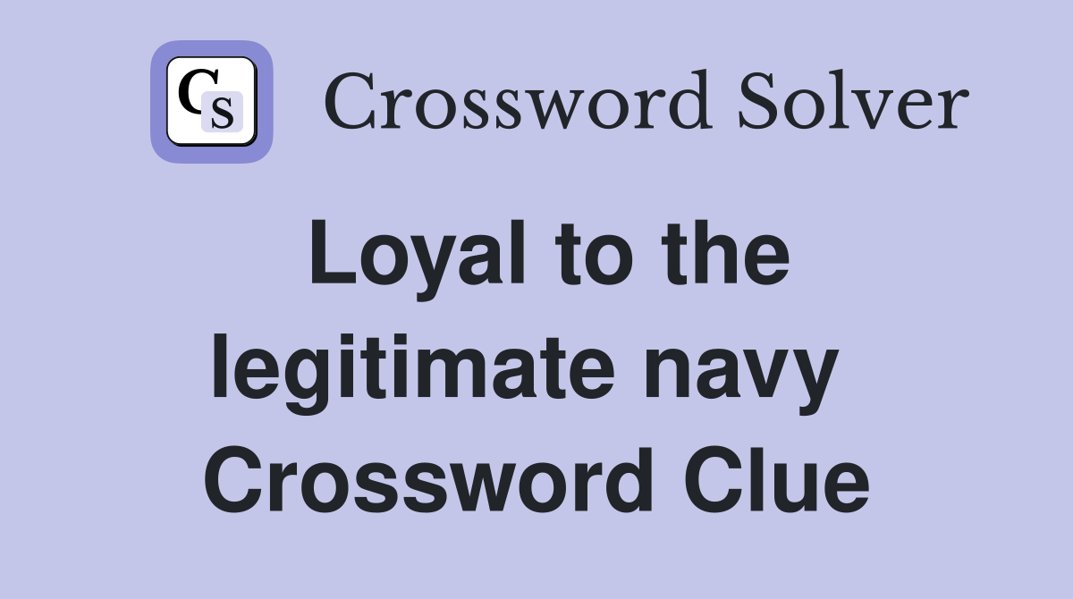 Loyal to the legitimate navy  Crossword Clue