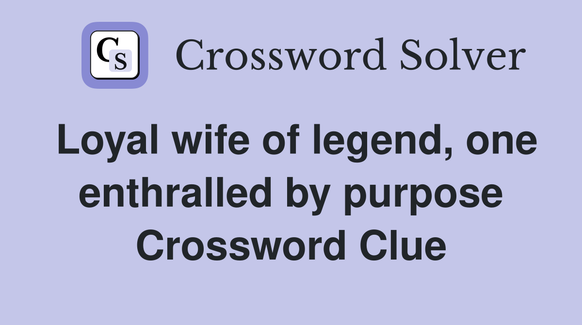 Loyal wife of legend, one enthralled by purpose Crossword Clue