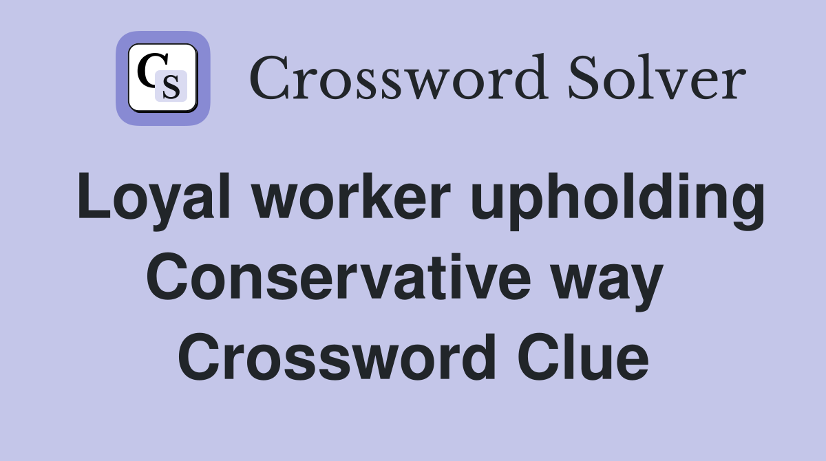 Loyal worker upholding Conservative way  Crossword Clue