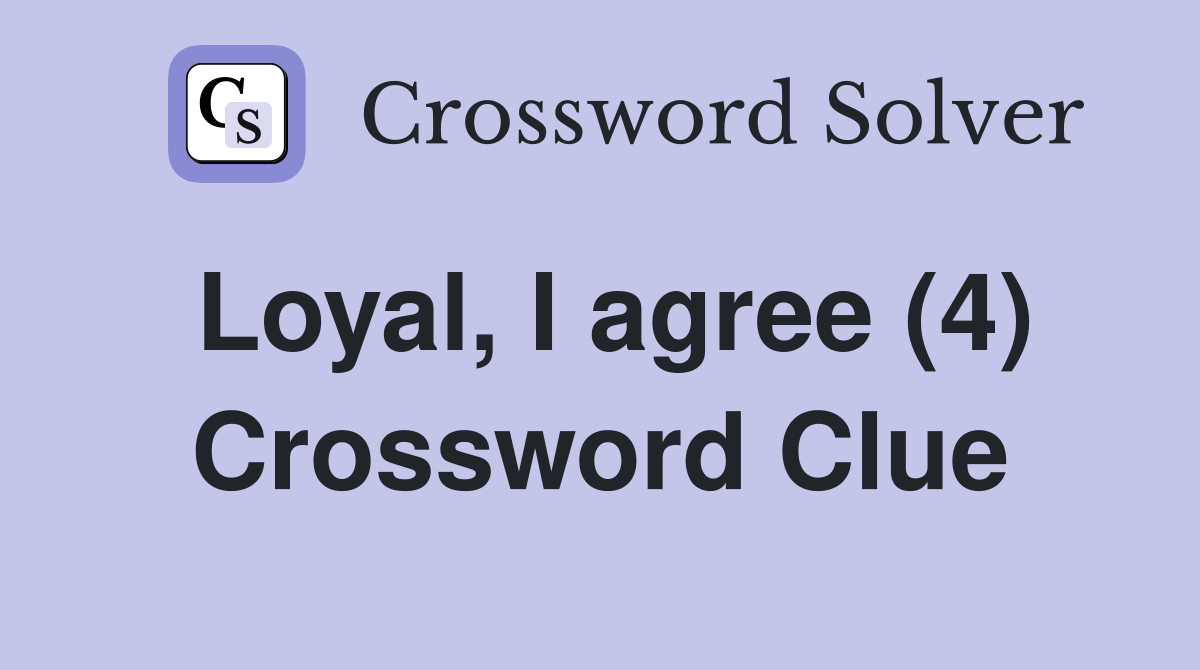 Loyal, I agree (4) Crossword Clue