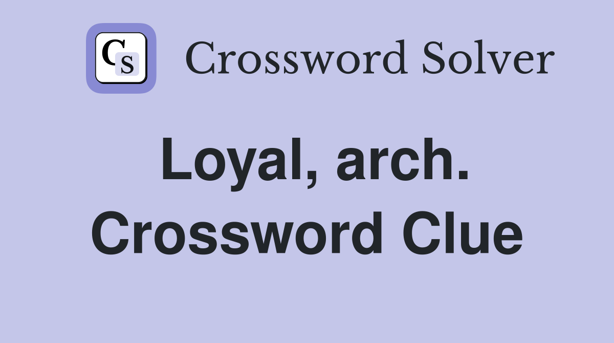 Loyal, arch. Crossword Clue