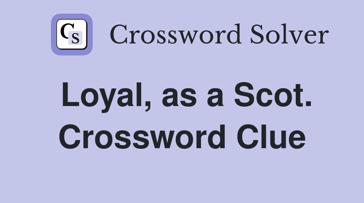 Loyal, as a Scot. Crossword Clue