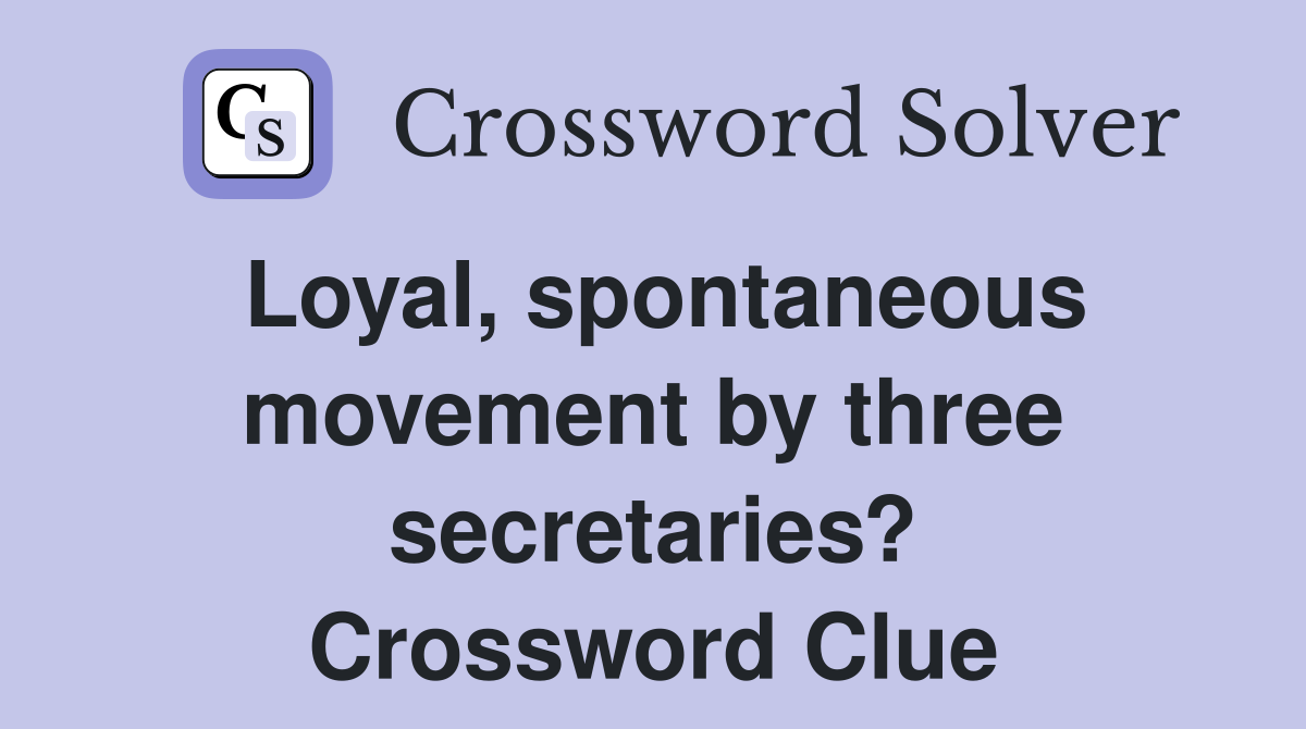 Loyal, spontaneous movement by three secretaries? Crossword Clue
