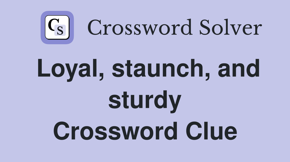 Loyal, staunch, and sturdy Crossword Clue