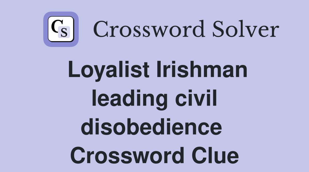 Loyalist Irishman leading civil disobedience  Crossword Clue
