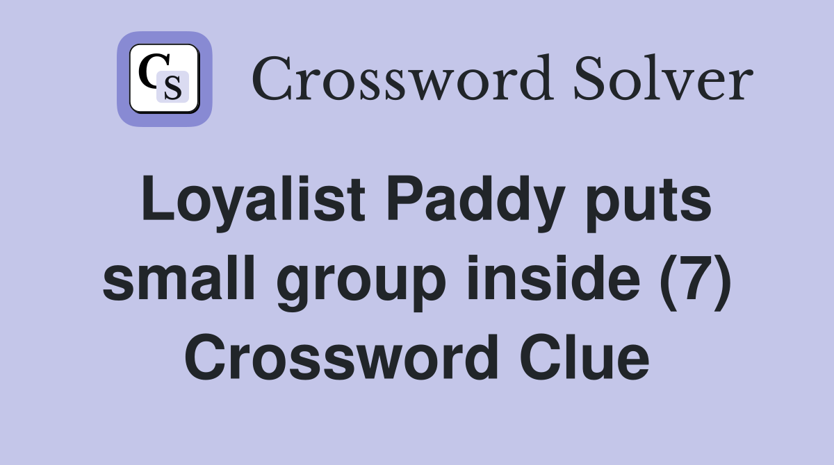 Loyalist Paddy puts small group inside (7) Crossword Clue