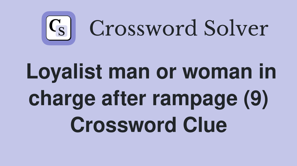 Loyalist man or woman in charge after rampage (9) Crossword Clue