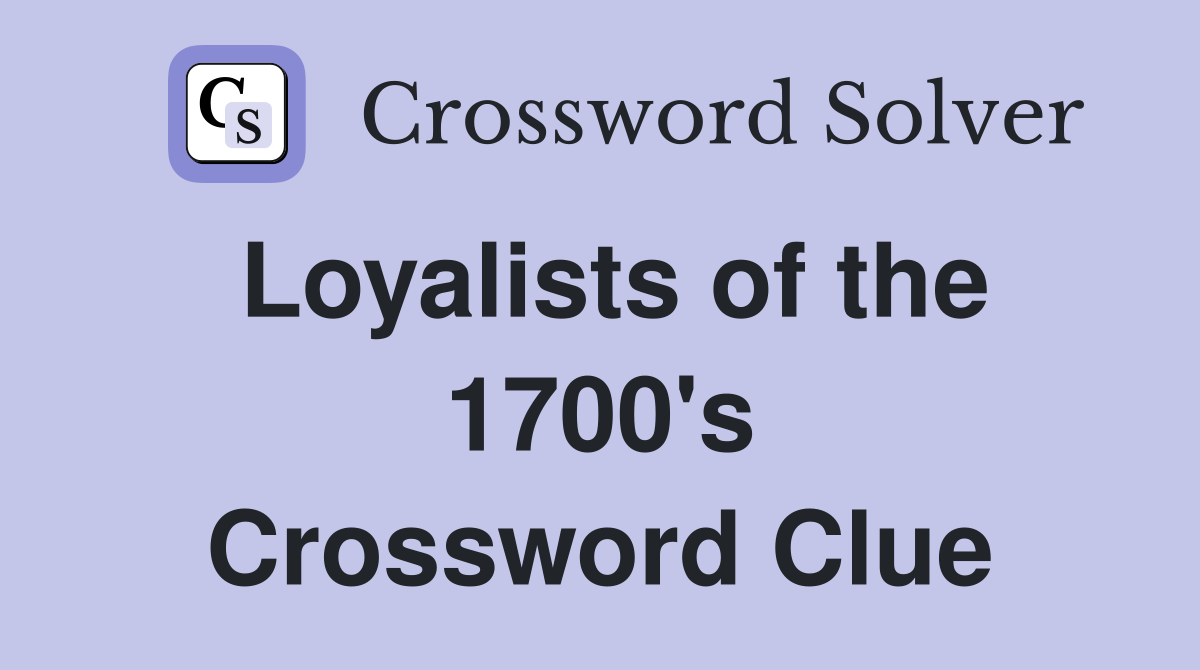 Loyalists of the 1700's Crossword Clue