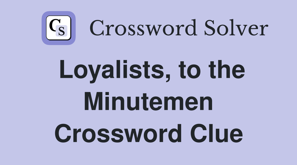Loyalists, to the Minutemen Crossword Clue