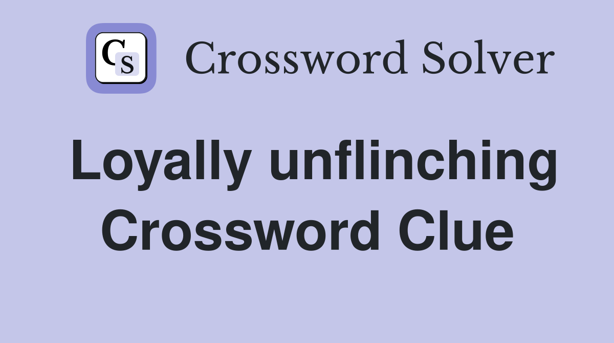 Loyally unflinching Crossword Clue