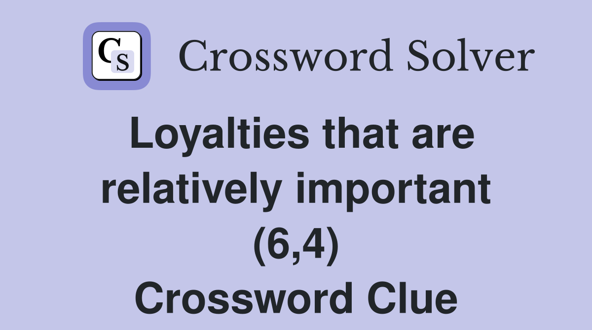 Loyalties that are relatively important (6,4) Crossword Clue