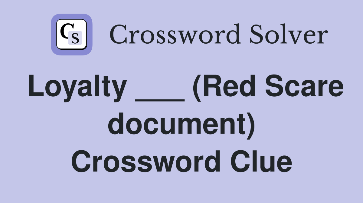 Loyalty ___ (Red Scare document) Crossword Clue