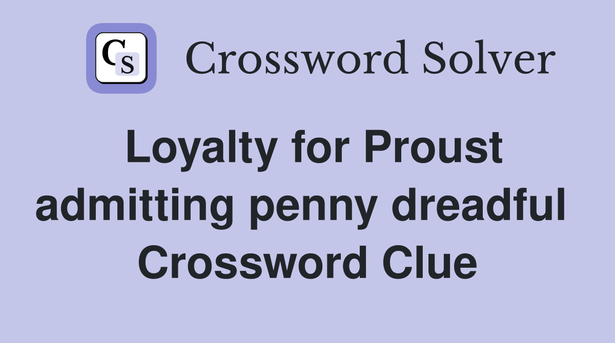 Loyalty for Proust admitting penny dreadful  Crossword Clue