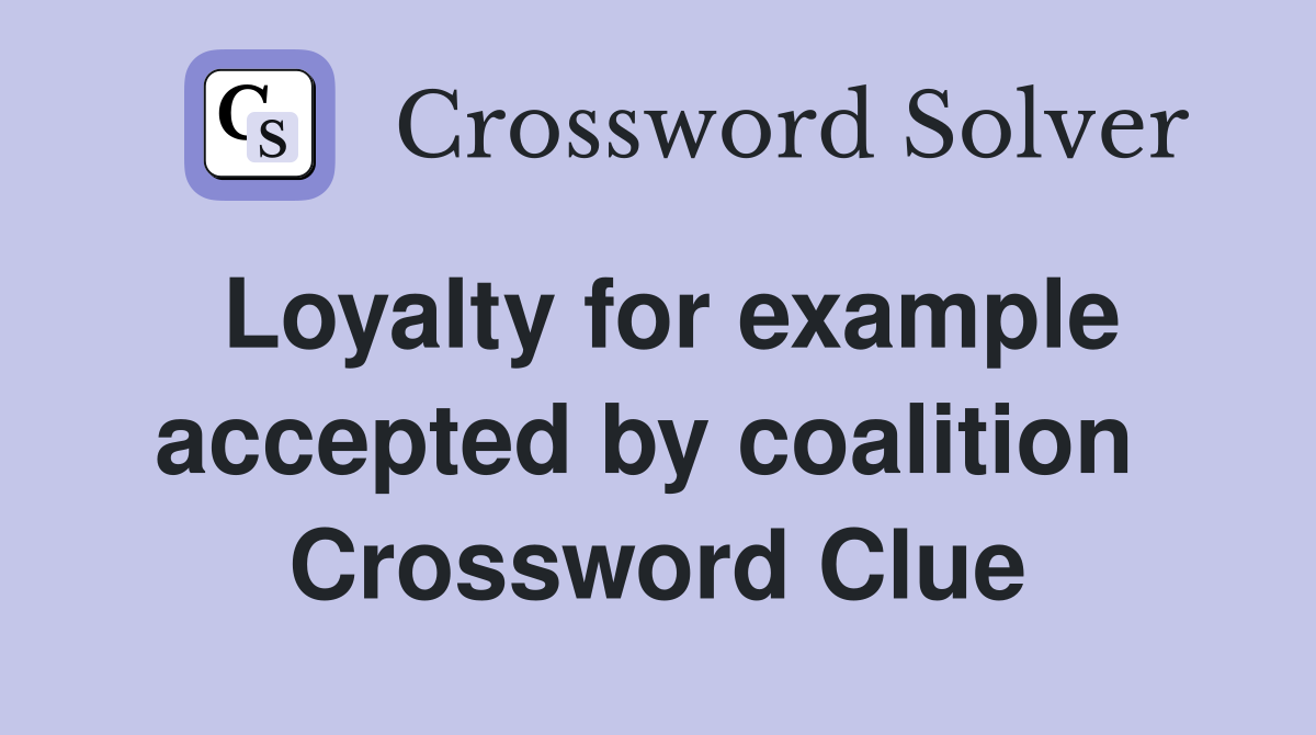 Loyalty for example accepted by coalition  Crossword Clue