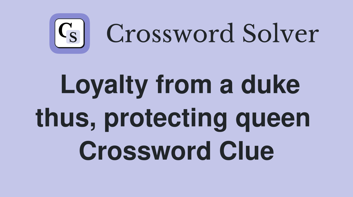 Loyalty from a duke thus, protecting queen  Crossword Clue