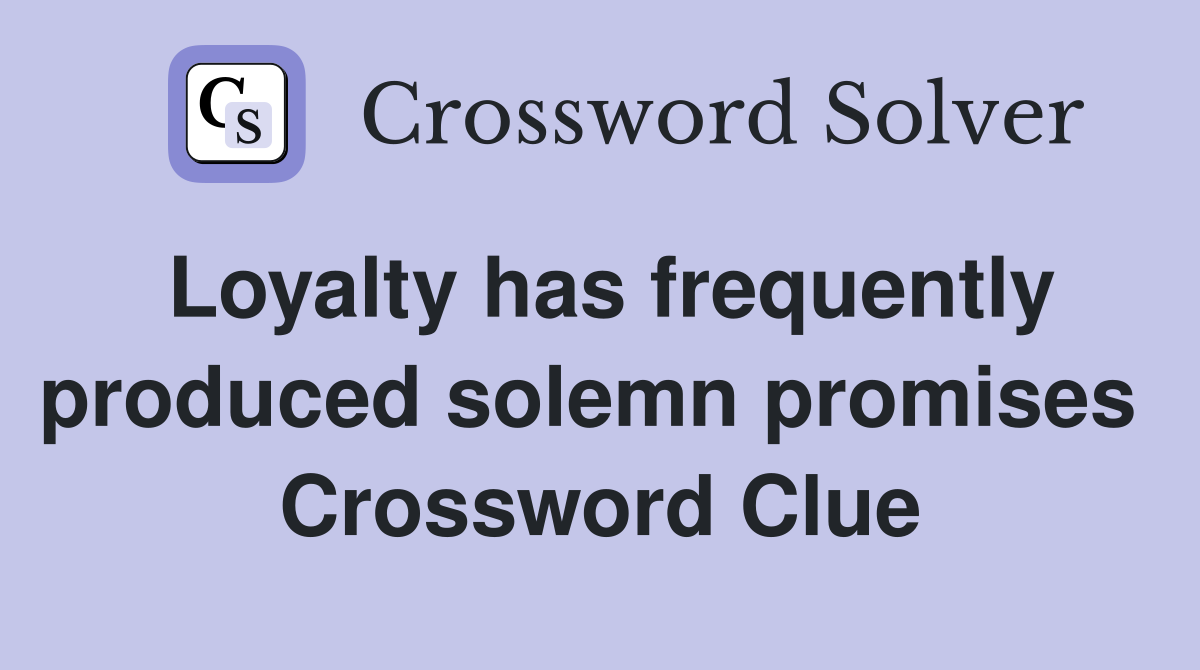 Loyalty has frequently produced solemn promises  Crossword Clue