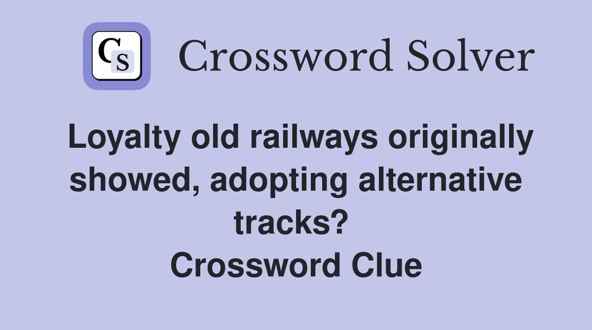 Loyalty old railways originally showed, adopting alternative tracks?  Crossword Clue