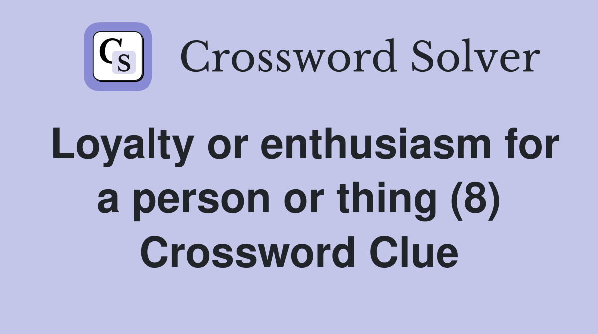 Loyalty or enthusiasm for a person or thing (8) Crossword Clue