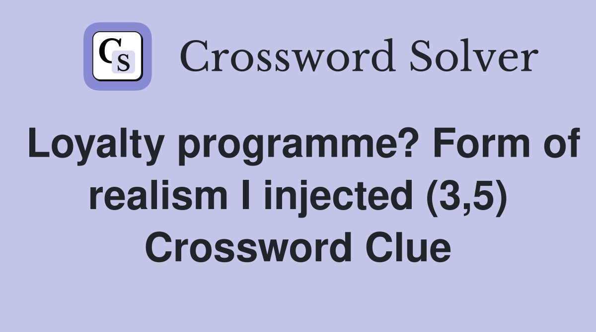 Loyalty programme? Form of realism I injected (3,5) Crossword Clue