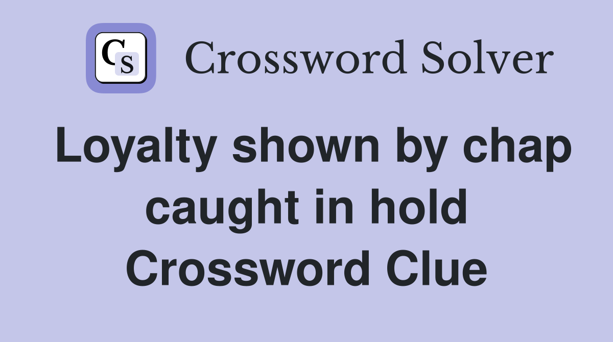 Loyalty shown by chap caught in hold Crossword Clue
