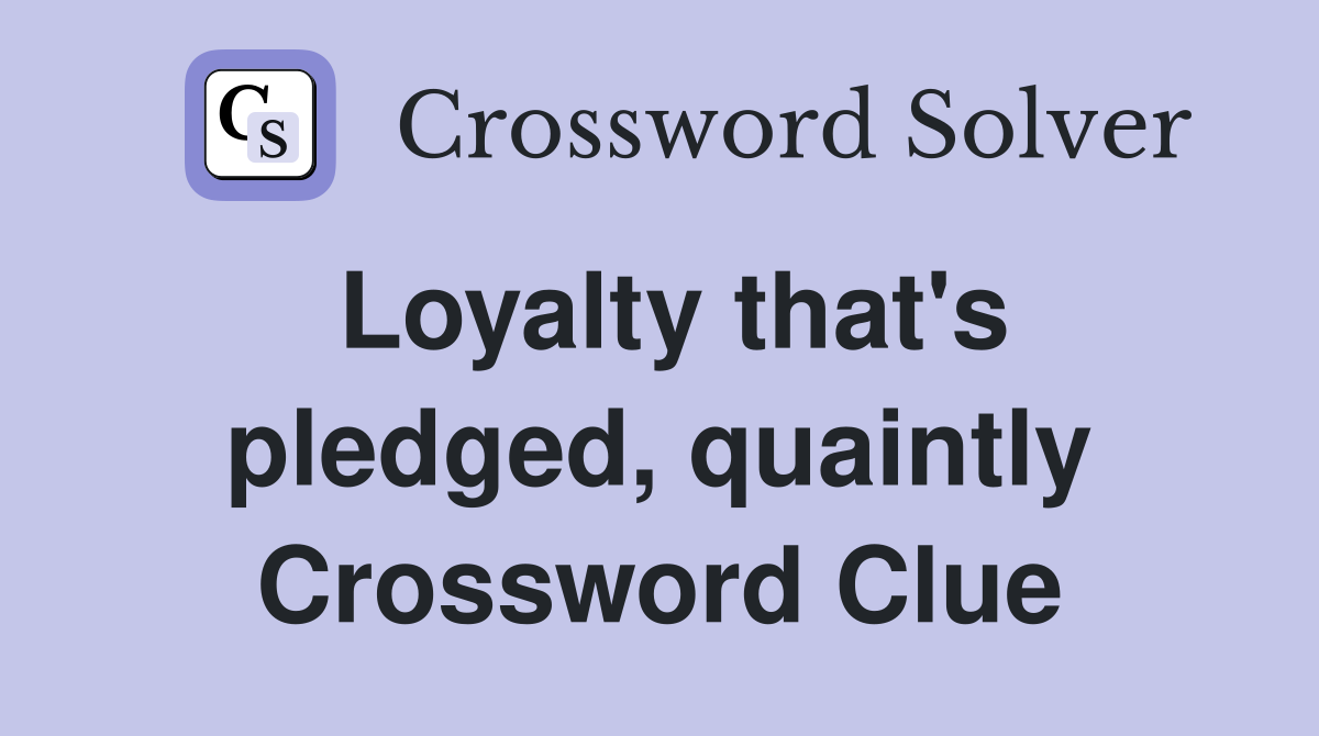 Loyalty that's pledged, quaintly Crossword Clue