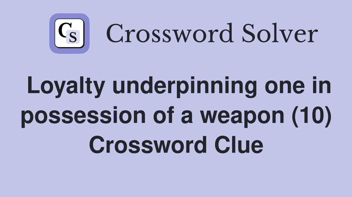 Loyalty underpinning one in possession of a weapon (10) Crossword Clue