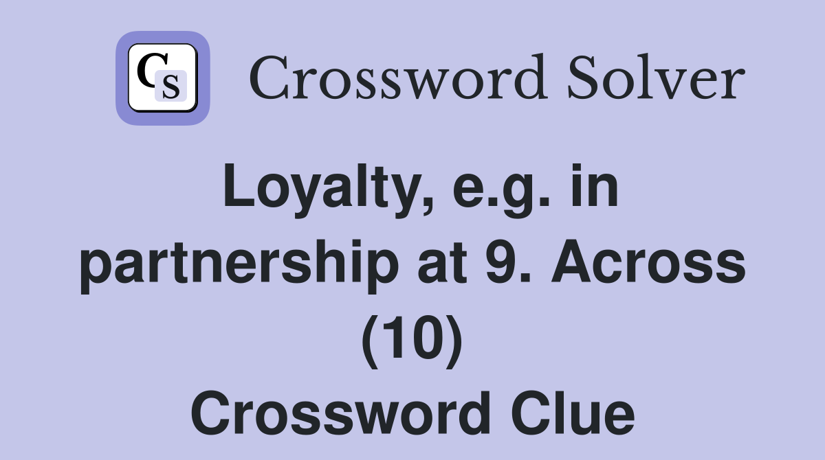 Loyalty, e.g. in partnership at 9. Across (10) Crossword Clue