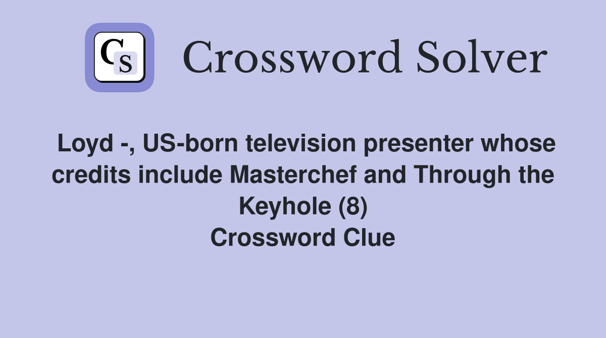 Loyd -, US-born television presenter whose credits include Masterchef and Through the Keyhole (8) Crossword Clue